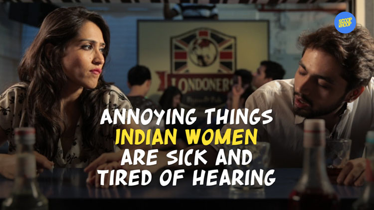 ScoopWhoop Annoying Things Indian Women Are Sick And Tired Of Hearing
