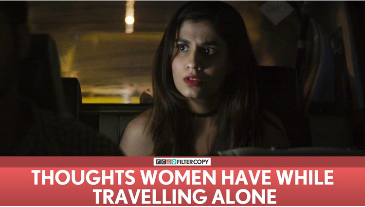 FilterCopy Thoughts Women Have While Travelling Alone