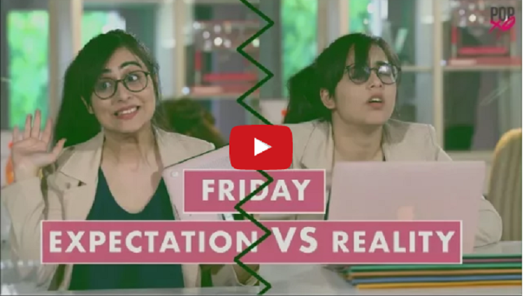 Friday Expectation VS Reality POPxo