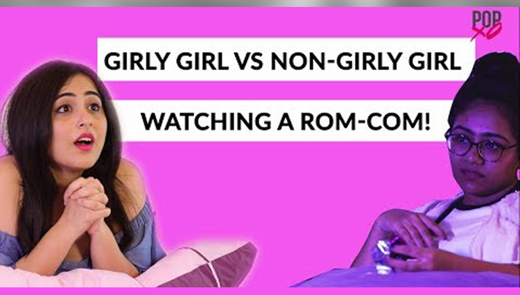 Girly Girl Vs Non-Girly Girl: Watching A Rom-Com - POPxo