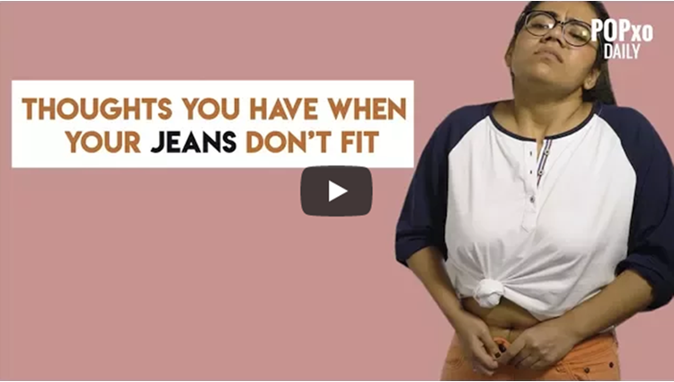Thoughts Every Girl Has When Their Jeans Do not Fit POPxo